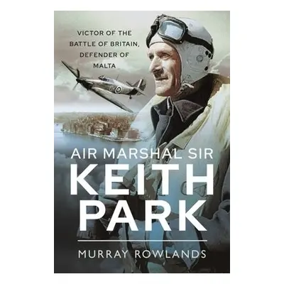 Air Marshal Sir Keith Park - Rowlands, Murray