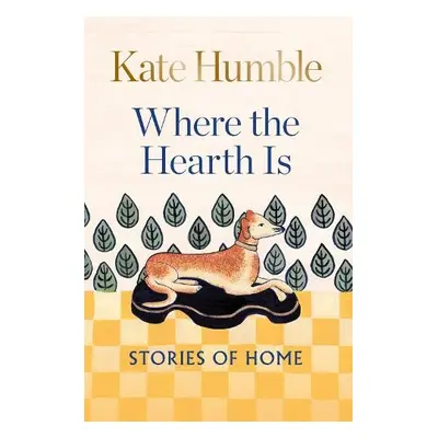 Where the Hearth Is: Stories of home - Humble, Kate