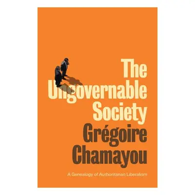 Ungovernable Society - Chamayou, Gregoire