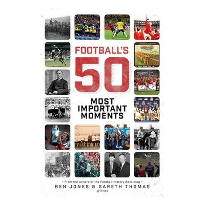 Football's Fifty Most Important Moments - Jones, Ben a Thomas, Gareth