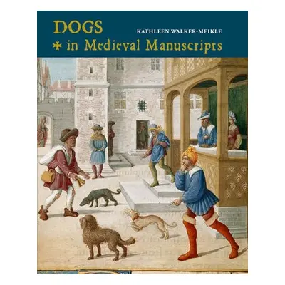 Dogs in Medieval Manuscripts - Walker-Meikle, Kathleen