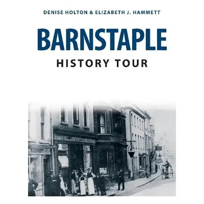 Barnstaple History Tour - Holton, Denise a Hammett, Elizabeth J.