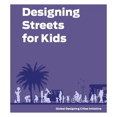 Designing Streets for Kids - National Association of City Transportation Officials a Global Desi