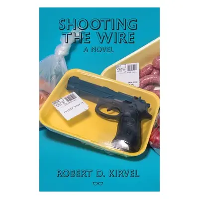 Shooting The Wire - D Kirvel, Robert