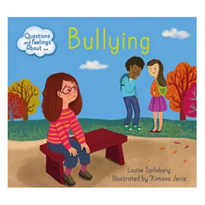 Questions and Feelings About: Bullying - Spilsbury, Louise