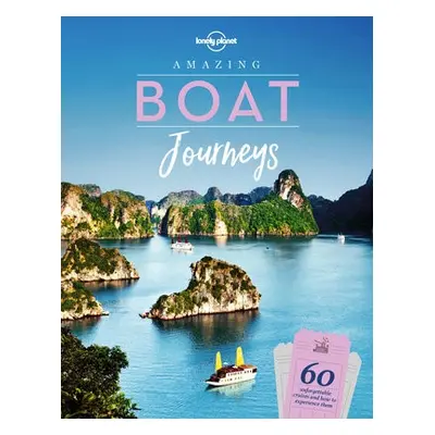 Lonely Planet Amazing Boat Journeys - Lonely Planet