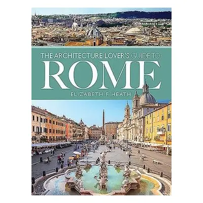 Architecture Lover's Guide to Rome - Heath, Elizabeth F