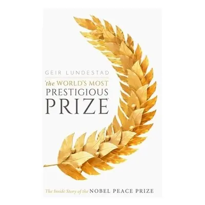 World's Most Prestigious Prize - Lundestad, Geir (Former Director of the Norwegian Nobel Institu