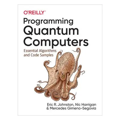 Programming Quantum Computers - Gimeno-Segovia, Mercedes a Harrigan, Nic a Johnston, Eric R.