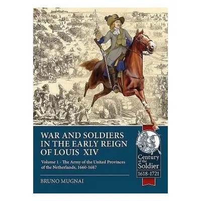 Wars and Soldiers in the Early Reign of Louis XIV - Mugnai, Bruno