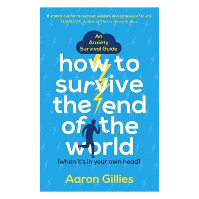 How to Survive the End of the World (When it's in Your Own Head) - Gillies, Aaron