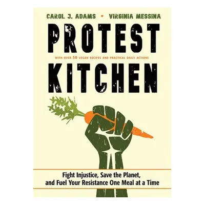 Protest Kitchen - Adams, Carol J. (Carol J. Adams) a Messina, Virginia (Virginia Messina)