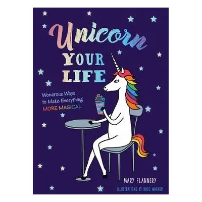 Unicorn Your Life - Flannery, Mary