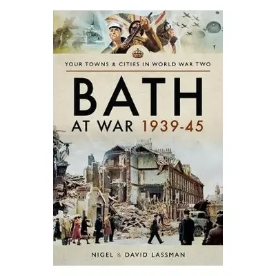 Bath at War 1939-45 - Lassman, David a Lassman, Nigel