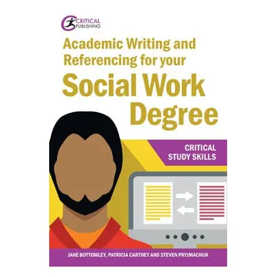 Academic Writing and Referencing for your Social Work Degree - Bottomley, Jane a Pryjmachuk, Ste