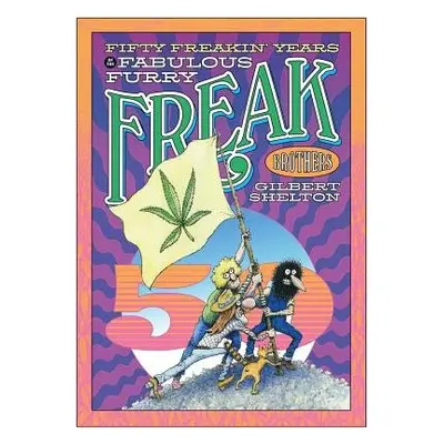 Fifty Freakin' Years of the Fabulous Furry Freak Brothers - Shelton, Gilbert