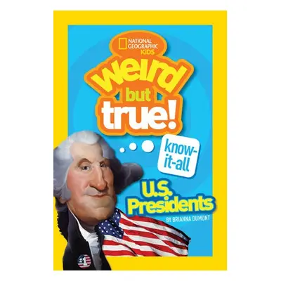 Weird But True! Know-It-All US Presidents - Dumont, Brianna a National Geographic Kids