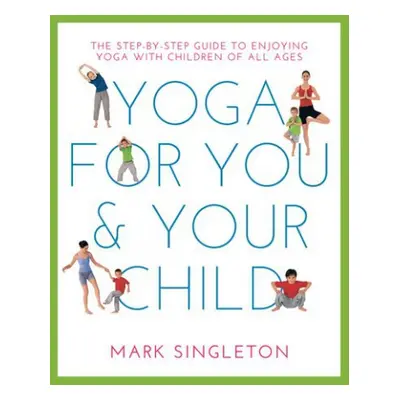 YOGA FOR YOU AND YOUR CHILD - Singleton, Mark