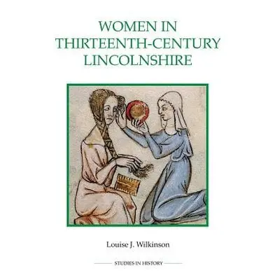 Women in Thirteenth-Century Lincolnshire - Wilkinson, Louise J.