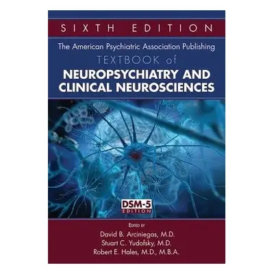 American Psychiatric Association Publishing Textbook of Neuropsychiatry and Clinical Neuroscienc