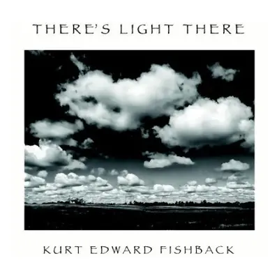 THERE'S LIGHT THERE - Fishback, Kurt Edward