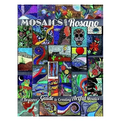 Mosaics with Rosano (A Beginner's Guide to Creating Artful Mosaics) - Rosano, Aureleo