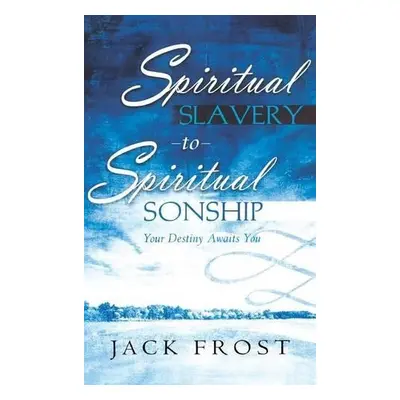 Spiritual Slavery to Spiritual Sonship - Frost, Jack