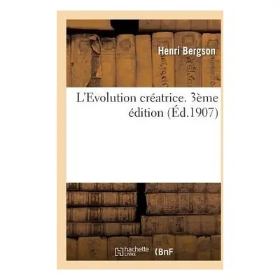 L'Evolution Cr?atrice. 3?me ?dition - Bergson, Henri