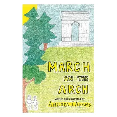 March on the Arch - Adams, Andrea J.