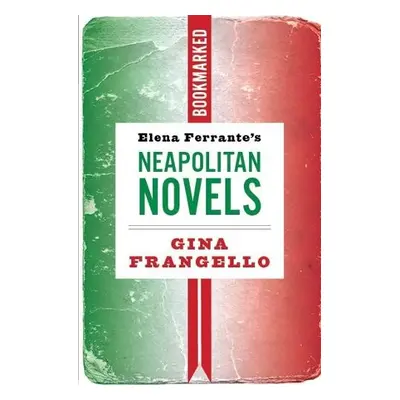 Elena Ferrante's Neapolitan Novels: Bookmarked - Frangello, Gina