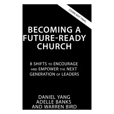 Becoming a Future-Ready Church - Yang, Daniel a Banks, Adelle M. a Bird, Warren