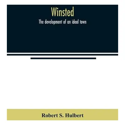 Winsted; the development of an ideal town - S Hulbert, Robert