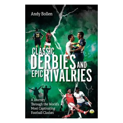 Classic Derbies and Epic Rivalries - Bollen, Andy