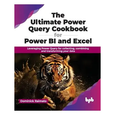 Ultimate Power Query Cookbook for Power BI and Excel - Raimato, Dominick