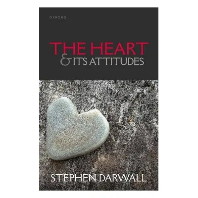 Heart and its Attitudes - Darwall, Stephen (Andrew Downey Orrick Professor of Philosophy, Yale U