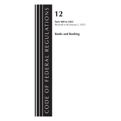 Code of Federal Regulations, Title 12 Banks and Banking 900-1025, Revised as of January 1, 2023 