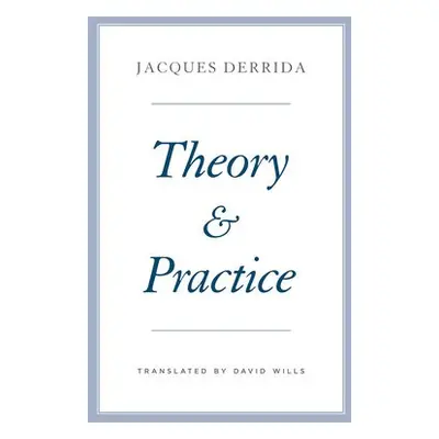 Theory and Practice - Derrida, Jacques