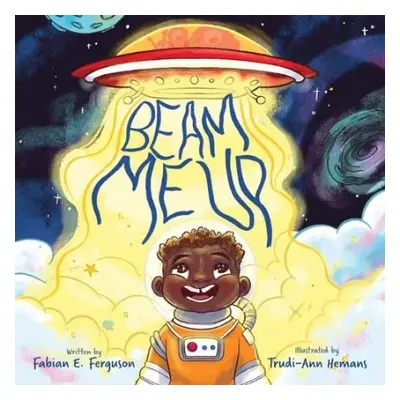 Beam Me Up - Ferguson, Fabian E. a Hemans, Trudi-Ann