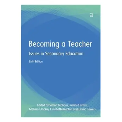 Becoming a Teacher: Issues in Secondary Education 6e - Gibbons, Simon a Glackin, Melissa a Rusht