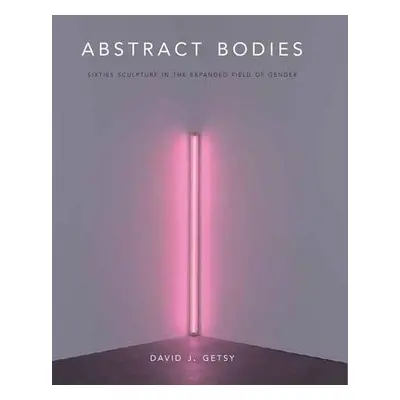 Abstract Bodies - Getsy, David J.