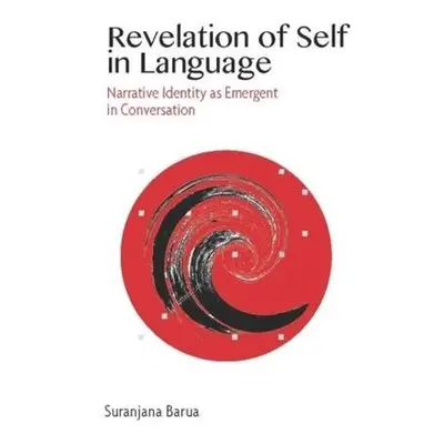 Revelation of Self in Language – Narrative Identity as Emergent in Conversation - Barua, Suranja