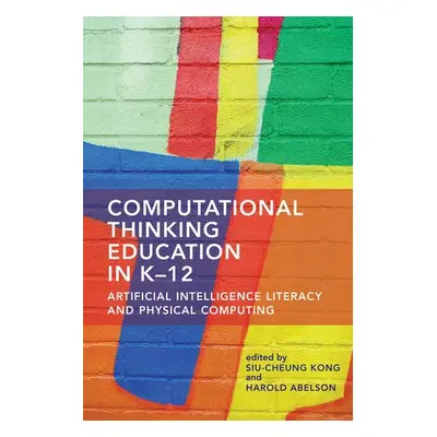 Computational Thinking Education in K-12 - Kong, Siu-Cheung a Abelsom, Harold