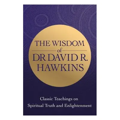 Wisdom of Dr. David R. Hawkins - Hawkins, David R.