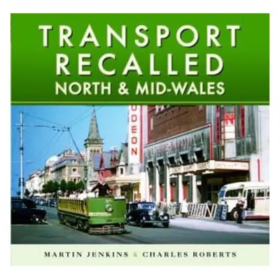 Transport Recalled: North and Mid-Wales - Jenkins, Martin a Roberts, Charles