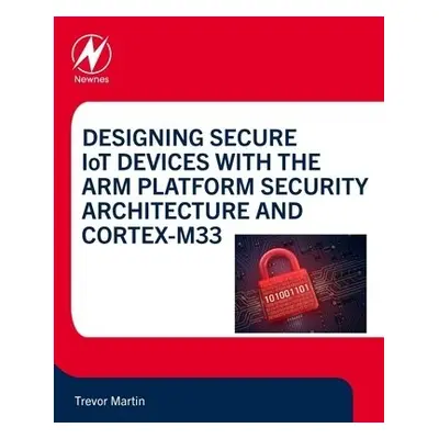 Designing Secure IoT Devices with the Arm Platform Security Architecture and Cortex-M33 - Martin