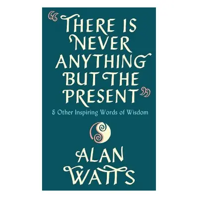 There Is Never Anything But The Present - Watts, Alan