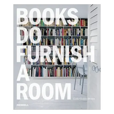 Books Do Furnish a Room: Organize, Display, Store - Geddes Brown, Leslie