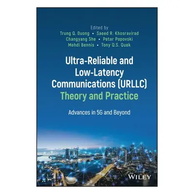 Ultra-Reliable and Low-Latency Communications (URLLC) Theory and Practice