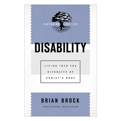 Disability – Living into the Diversity of Christ`s Body - Brock, Brian a Byassee, Jason