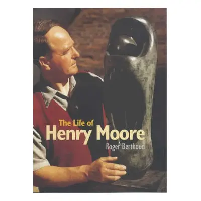 Life of Henry Moore - Berthoud, Roger